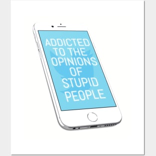 Addicted To The Opinions Of Stupid People Posters and Art